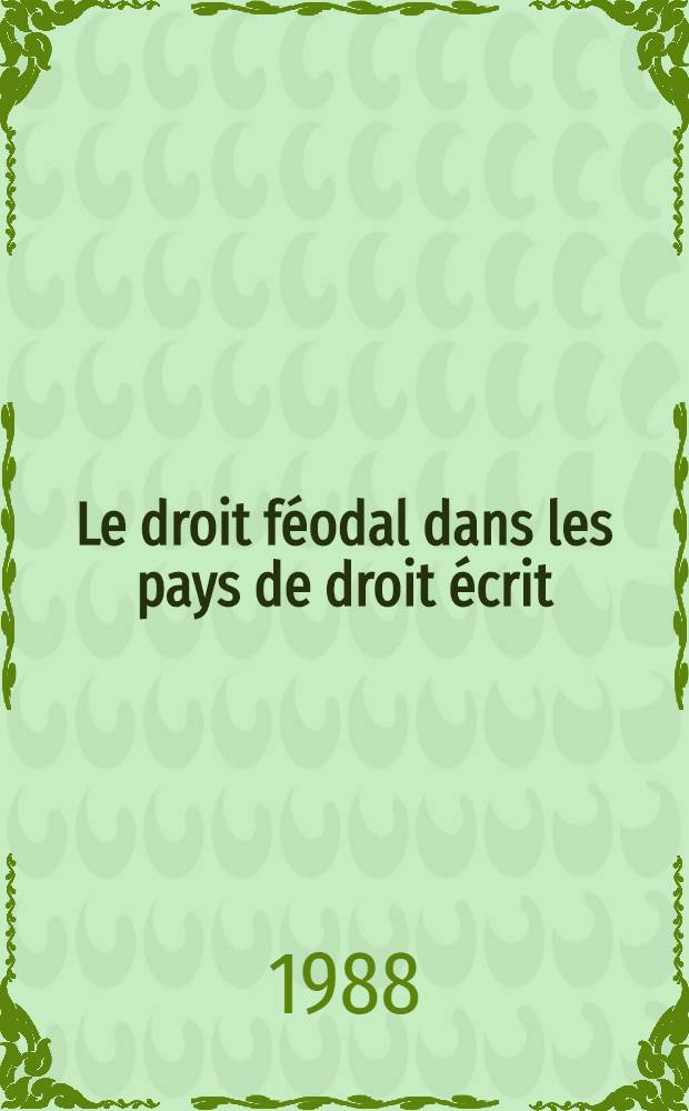 Le droit féodal dans les pays de droit écrit : L'exemple de la Provence et du Dauphiné, XIIe - début XIVe s. : Diss. = Феодальное право в районах писаных законов. Пример Прованса и Дофине XII- нач. XVI вв.