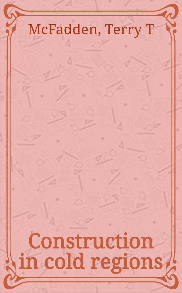 Construction in cold regions : A guide for planners, engineers, contractors, a. managers