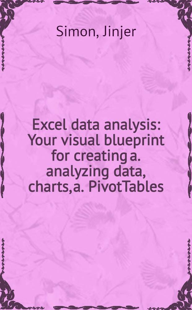 Excel data analysis : Your visual blueprint for creating a. analyzing data, charts, a. PivotTables