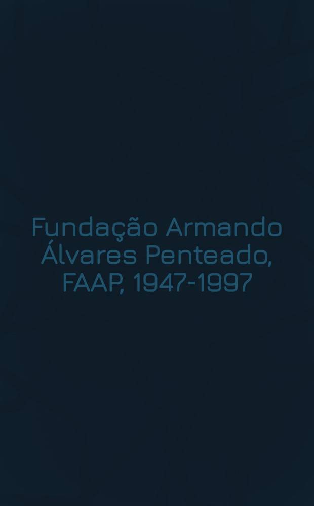 Fundação Armando Álvares Penteado, FAAP, 1947-1997 : Album