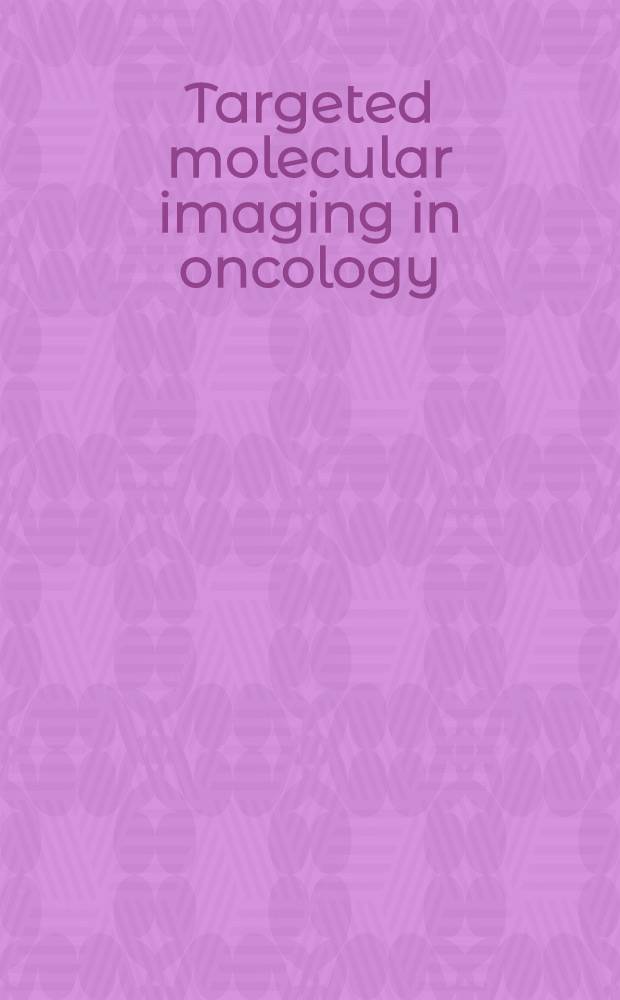 Targeted molecular imaging in oncology = Изображение молекулярных мишений в онкологии