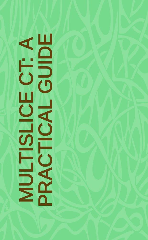 Multislice CT : A practical guide : Proc. of the 5th Intern. SOMATOM CT sci. user conf., Zurich, June 2000 = Многослойная компьютерная томография