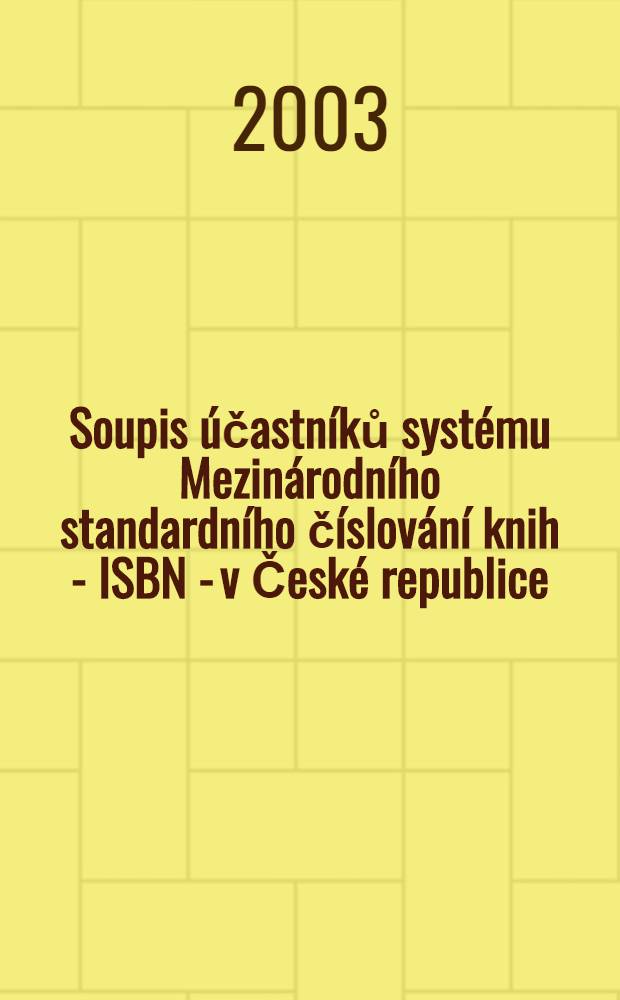 Soupis účastníků systému Mezinárodního standardního číslování knih - ISBN - v České republice : S dodatkem Soupis účastníků systému Mezinárodního standardního číslování hudebnin - ISMN - v České republice : Stav k 31.12.2002 = Список участников системы международного стандарта номера книги в Чехии