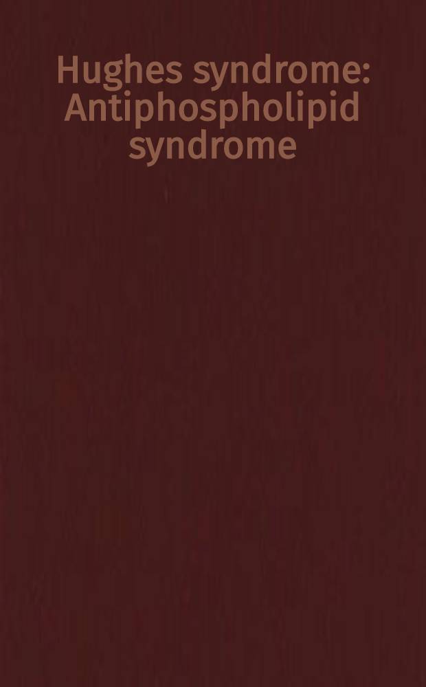 Hughes syndrome : Antiphospholipid syndrome = Антифосфолипидный синдром