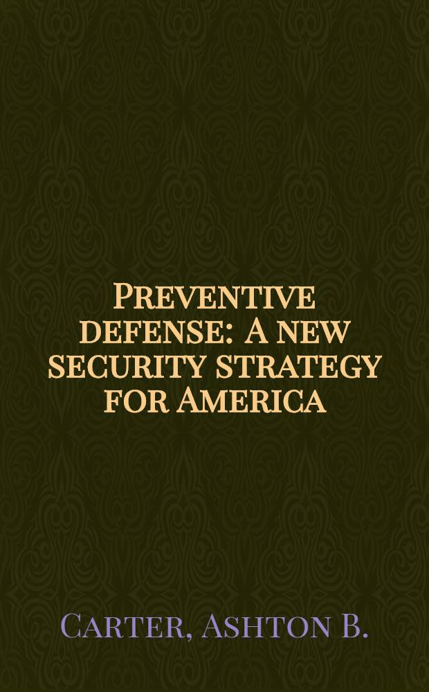 Preventive defense : A new security strategy for America = Упреждающая защита. Новая Американская стратегия безопасности