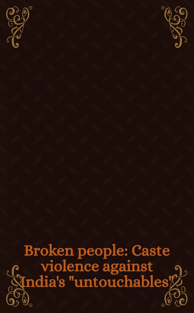 Broken people : Caste violence against India's "untouchables" = Разрушенныйе люди: кастовое безумие против индийских "неприкасаемых"