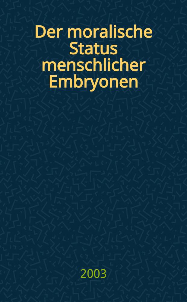 Der moralische Status menschlicher Embryonen : Pro und contra Spezies-, Kontinuums-, Identitäts- a. Potentialitätsargument = Моральный статус человеческого эмбриона