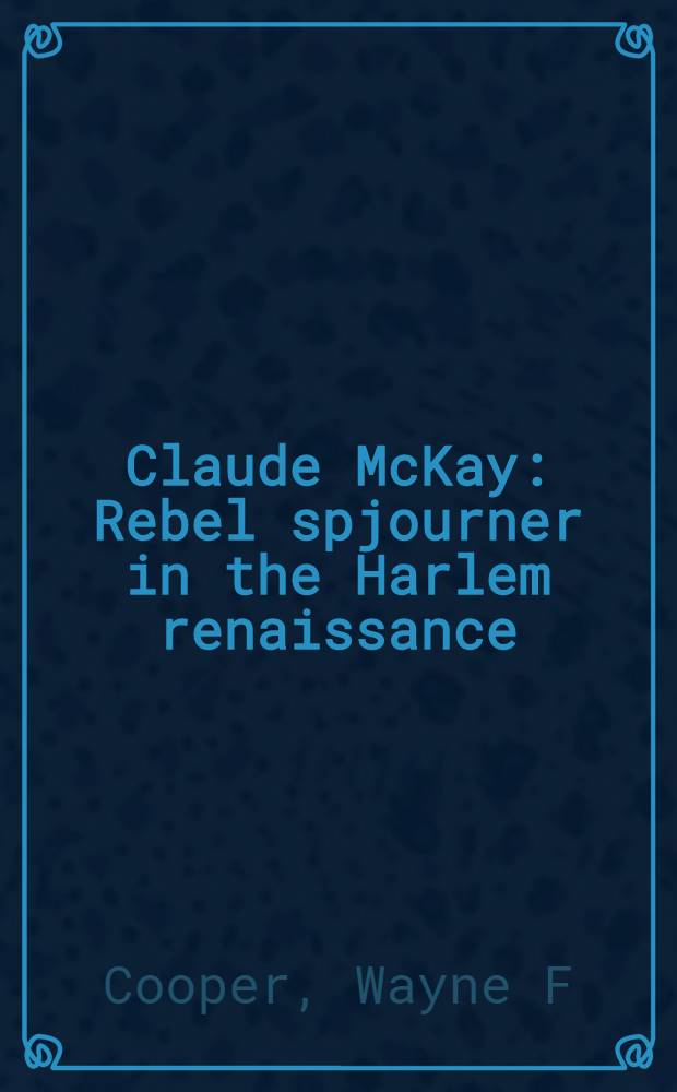 Claude McKay : Rebel spjourner in the Harlem renaissance : A biography = Клайд Маккей: бунтующий обитатель ренессансного Гарлема