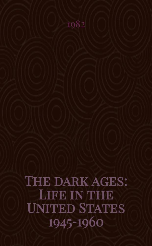 The dark ages : Life in the United States 1945-1960 = Мрачные времена: жизнь в США, 1945-1960