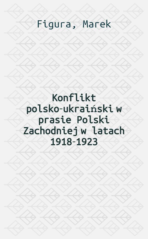 Konflikt polsko-ukraiński w prasie Polski Zachodniej w latach 1918-1923 = Польско-украинский конфликт в процессе Западной Польши в 1918 - 1923 гг.
