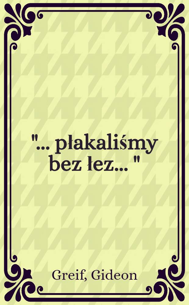 "... płakaliśmy bez łez ..." : Relacje byłych więźniów zydowskiego Sonderkommando z Auschwitz = "...мы плакали без слез" - рассказы бывших узников Освенцима