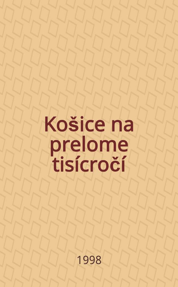 Košice na prelome tisícročí = Košice at the millennium = Košice um die Jahrtausendwende : Album = Кошице на стыке веков
