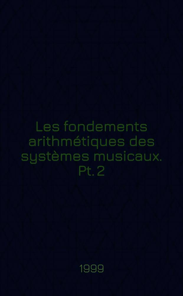 Les fondements arithmétiques des systèmes musicaux. Pt. 2 : Echelles et gammes musicales = Шкала и музыкальные гаммы