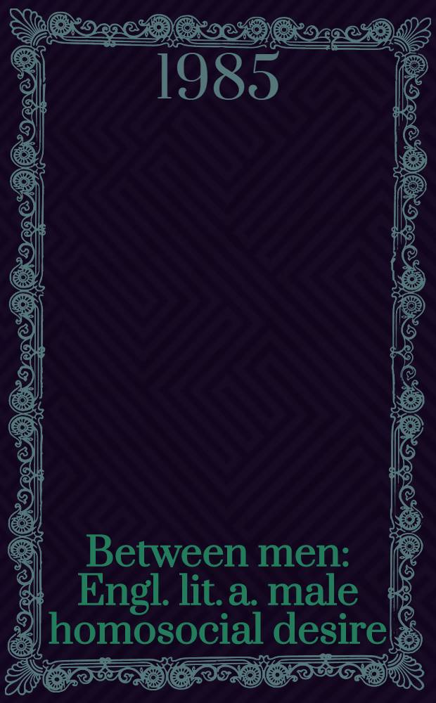 Between men : Engl. lit. a. male homosocial desire = Между мужчинами