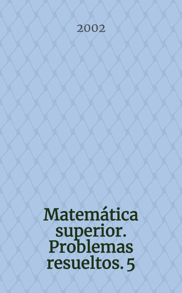 Matemática superior. Problemas resueltos. 5 : Variable compleja