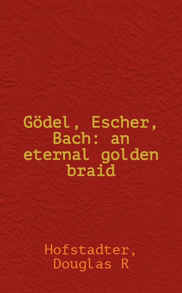 G&ouml;del, Escher, Bach: an eternal golden braid