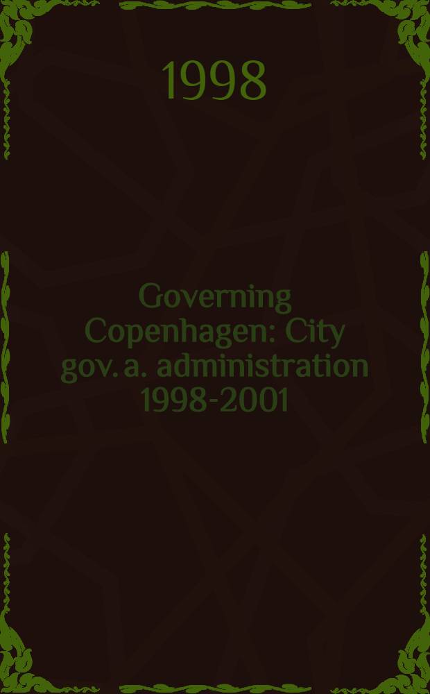 Governing Copenhagen : City gov. a. administration 1998-2001 = Управление Копенгагеном: Городское управление и Администрация 1998-2001