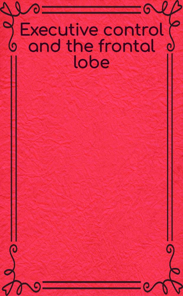 Executive control and the frontal lobe: current issues = Исполнительный контроль и лобная доля. Современные исследования