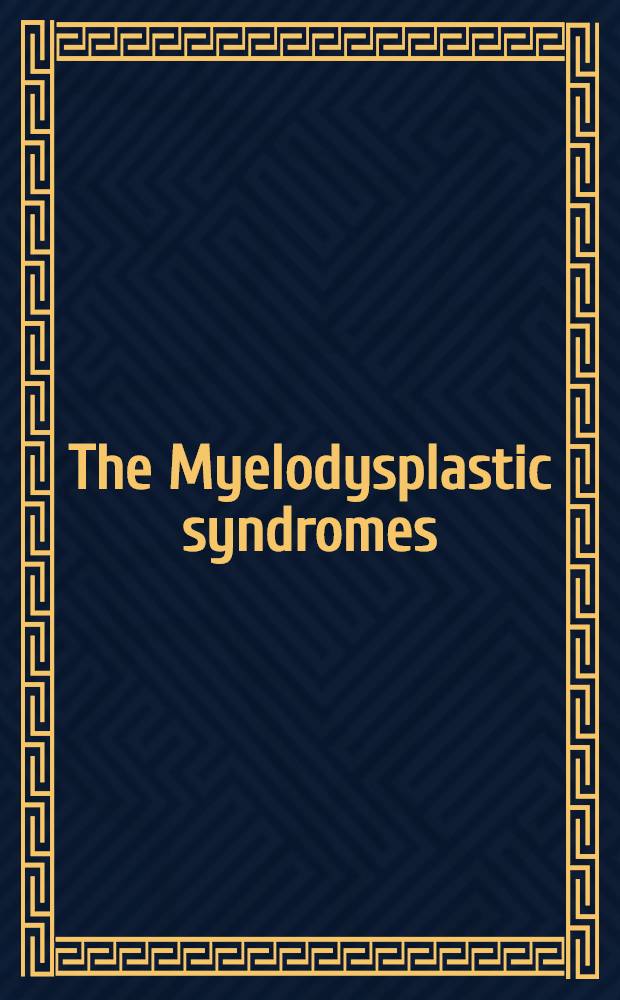 The Myelodysplastic syndromes : Pathobiology a. clinical management = Миелодиспластические синдромы. Патобиология и клиническое ведение