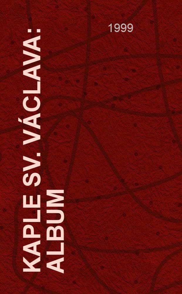 Kaple sv. V&aacute;clava : Album = Капелла св. Вацлава
