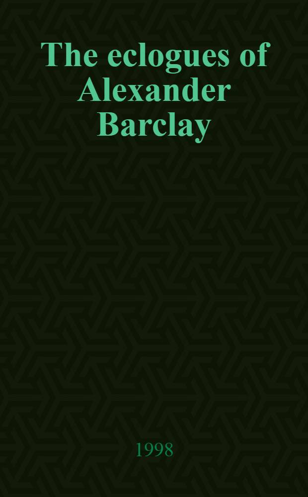 The eclogues of Alexander Barclay : From the orig. ed. by John Cawood = Избранные стихи Александра Барклея