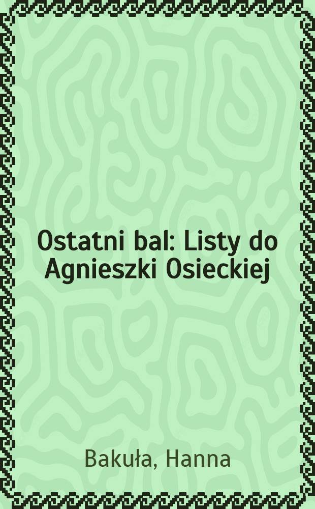 Ostatni bal : Listy do Agnieszki Osieckiej = Последний бал (Письма Агнешки Осецкой)