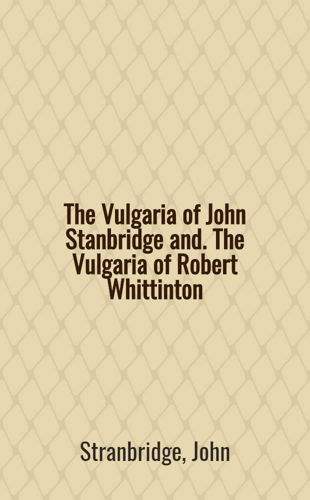 The Vulgaria of John Stanbridge and. The Vulgaria of Robert Whittinton = Учебники по вульгарной латыни Джона Стенбриджа и Роберта Виттинтона