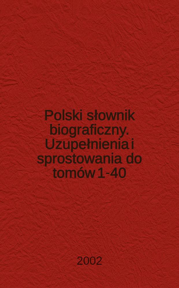 Polski słownik biograficzny. Uzupełnienia i sprostowania do tomów 1-40