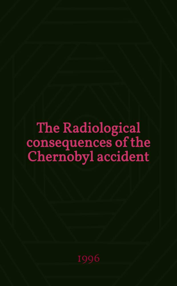 The Radiological consequences of the Chernobyl accident : Proc. of the First intern. conf., Minsk, Belarus, 18 to 22 Mar. 1996