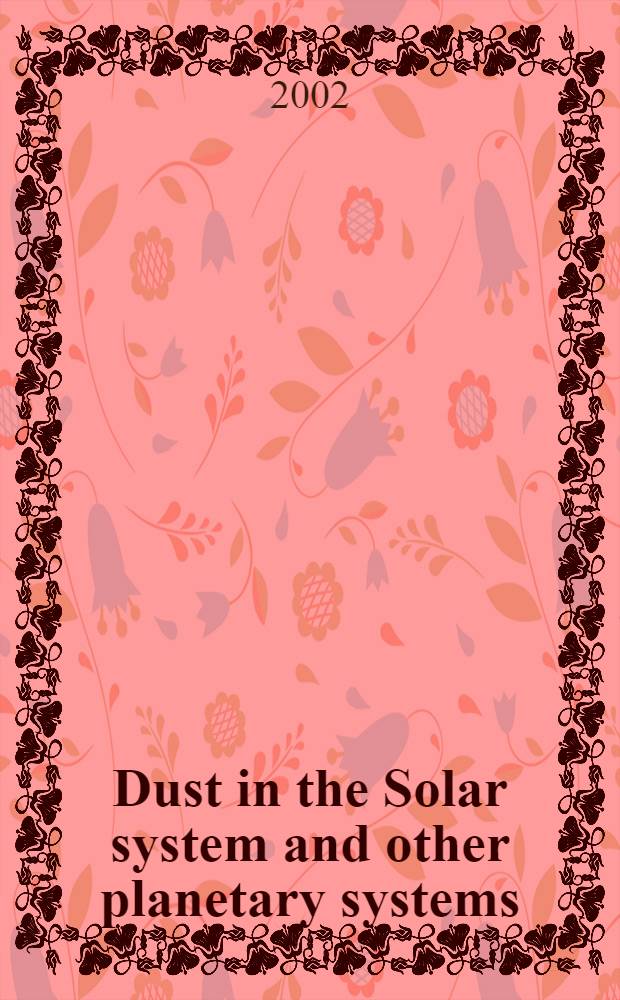Dust in the Solar system and other planetary systems : Proc. of the IAU Colloquium 181, held at the Univ. of Kent, Canterbury, U.K., 4-10 Apr. 2000