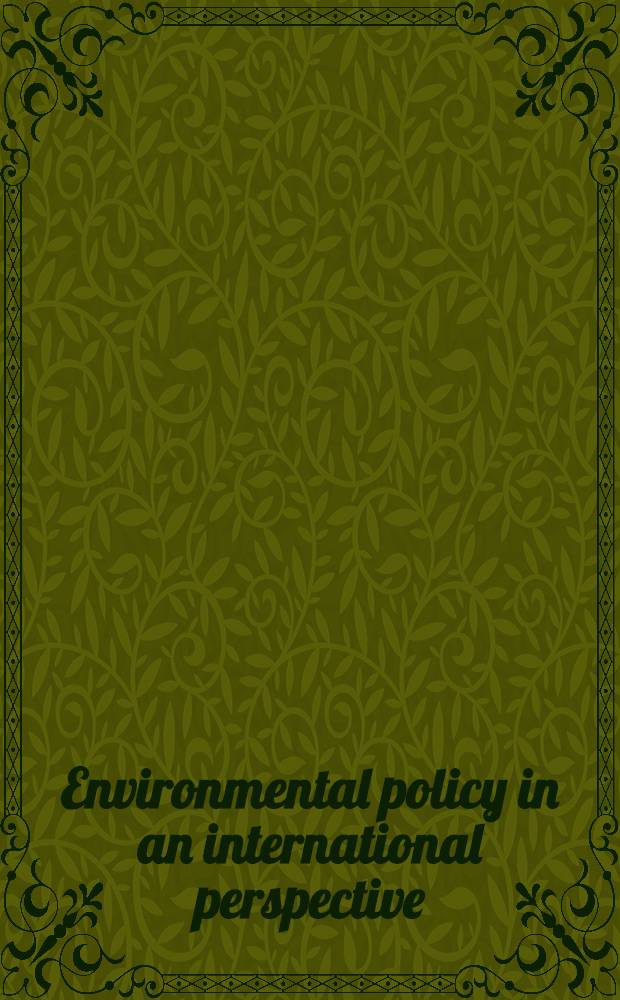 Environmental policy in an international perspective : Papers presented at the Second Europ. research Conf. (EURESCO) held in Acquafredda di Maratea, Italy, in Oct. 2001 = Политика окружающей среды в международной перспективе