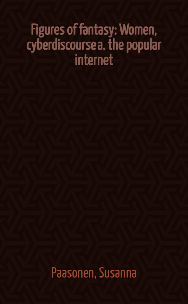 Figures of fantasy : Women, cyberdiscourse a. the popular internet = Фигуры фэнтэзи: женщины, киберлекции и популярный Интернет