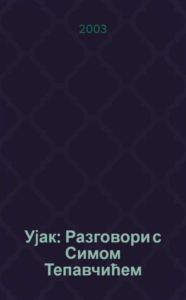 Уjак : Разговори с Симом Тепавчићем = Дядя