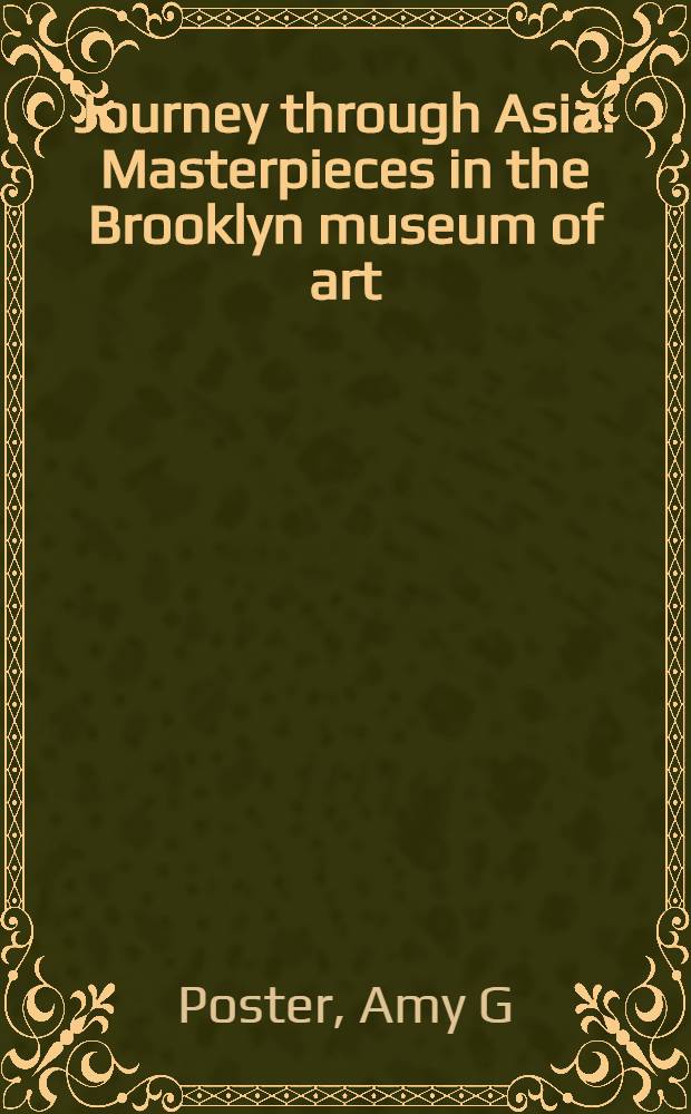 Journey through Asia : Masterpieces in the Brooklyn museum of art : An album = Путешествие через Азию: Произведения искусства из Бруклинского музея искусства.