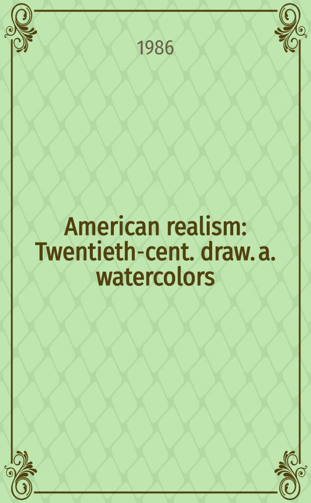 American realism : Twentieth-cent. draw. a. watercolors : From the Glenn C. Janss coll. : Publ. on the occasion of the Exhib. , San Francisco museum of mod. art, 7 Nov. 1985 - 12 Jan. 1986 etc. = Американский реализм. Рисунки и акварели 20 в.