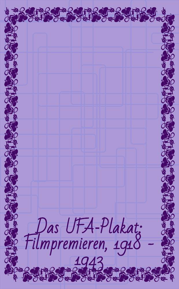 Das UFA-Plakat : Filmpremieren, 1918 - 1943 : Kat. der Tourneeaust. des Goethe-Inst., übernommen von dem Filmmuseum - Berlin Dt. Kinemathek u. der Österr. Nationalbibl. = УФА-плакат.