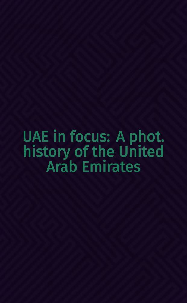 UAE in focus : A phot. history of the United Arab Emirates = Объединенные Арабские Эмираты в фокусе