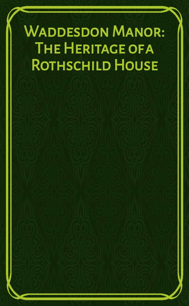 Waddesdon Manor : The Heritage of a Rothschild House = Поместье Воддесдон. Наследие дома Ротшильда.