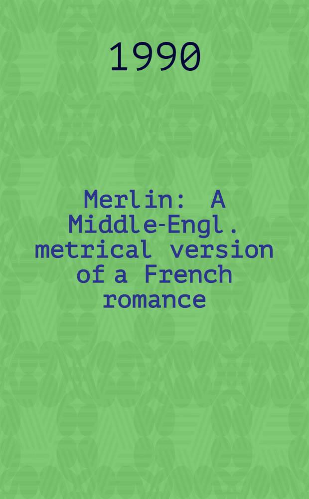 Merlin : A Middle-Engl. metrical version of a French romance = Мерлин,средневековая англ.версия французского романа