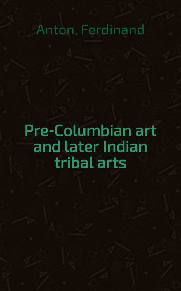 Pre-Columbian art and later Indian tribal arts = Искусство до Колумба и позднее искусство индейских племен