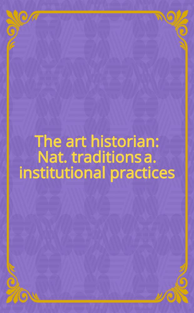 The art historian : Nat. traditions a. institutional practices : Based on the proc. of the Clark conf. held 3-4 May 2002, at the Sterling a. Francine Clark art inst., Williamstown, Massachusetts = Историки искусства