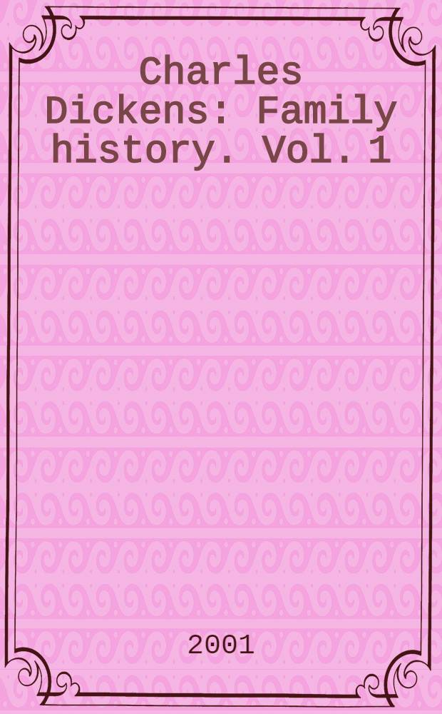 Charles Dickens : Family history. Vol. 1
