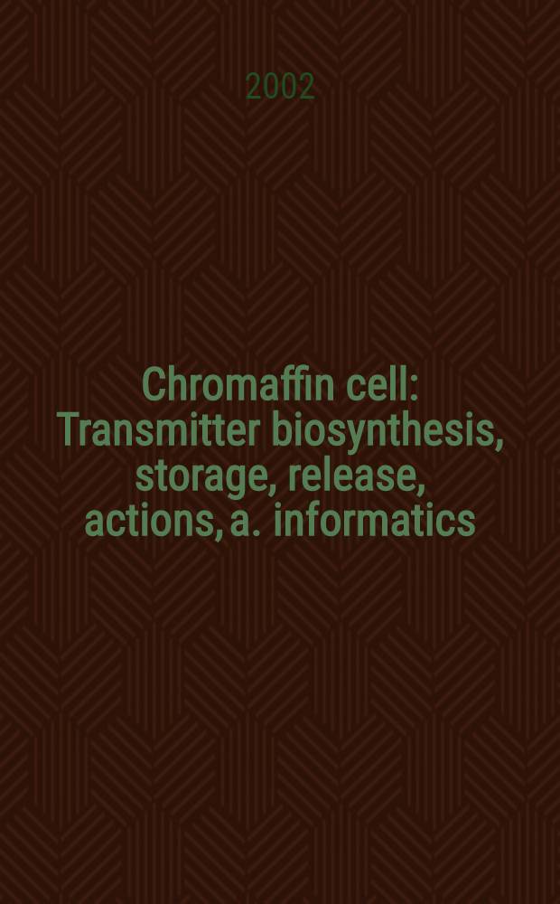 Chromaffin cell : Transmitter biosynthesis, storage, release, actions, a. informatics = Хромафинные клетки. Биосинтез, накопление, выделение, действие и информатика.
