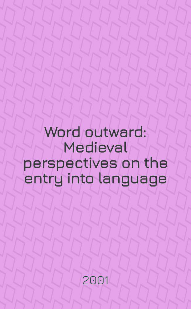 Word outward : Medieval perspectives on the entry into language = Внешнее слово