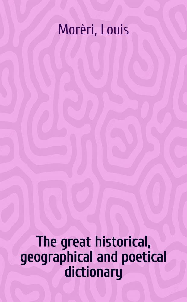 The great historical, geographical and poetical dictionary = Большой исторический,географический и поэтический словарь