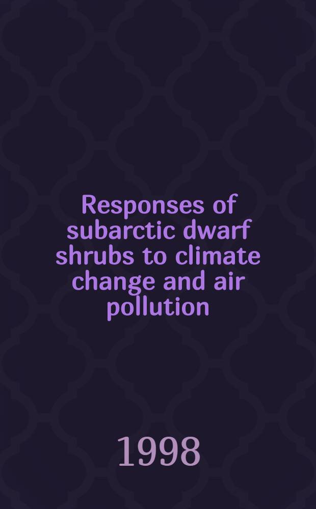 Responses of subarctic dwarf shrubs to climate change and air pollution : Diss. = Ответ субарктических кустарничков на климатические изменения и загрязнения воздуха