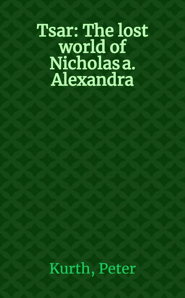 Tsar : The lost world of Nicholas a. Alexandra = Потерянный мир Николая и Александры
