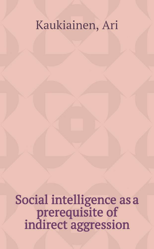 Social intelligence as a prerequisite of indirect aggression : Some manifestations a. concominants of covert forms of aggression : {Diss. = Некоторые проявления скрытых форм агрессии