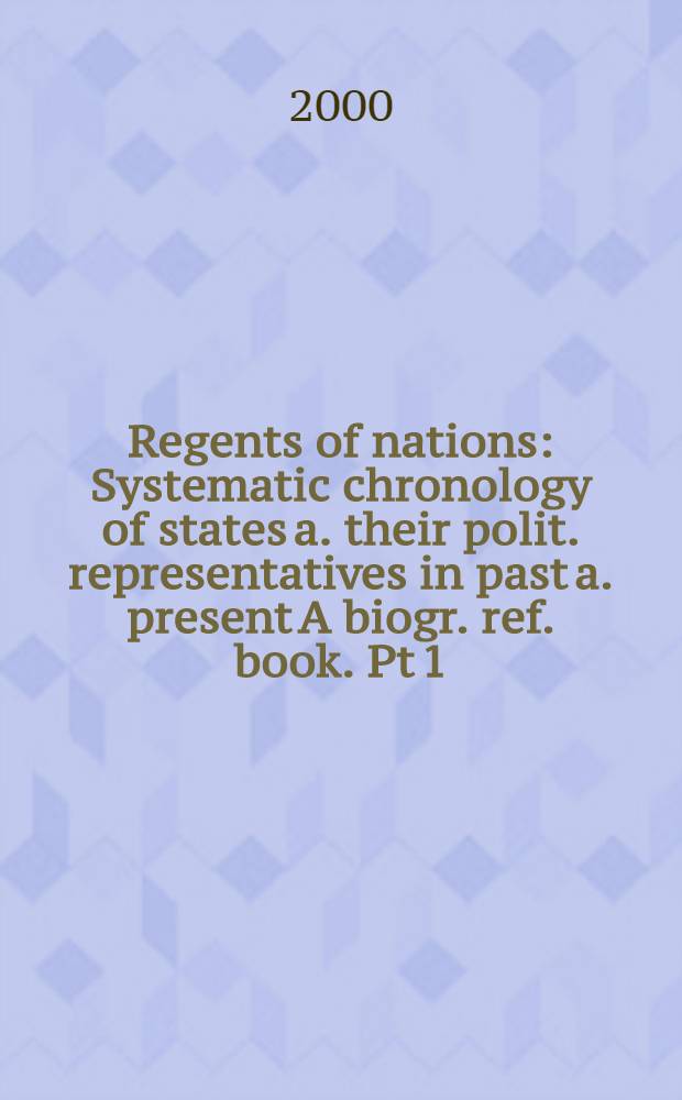 Regents of nations : Systematic chronology of states a. their polit. representatives in past a. present A biogr. ref. book. Pt 1 : Antiquity worldwide = Древний мир