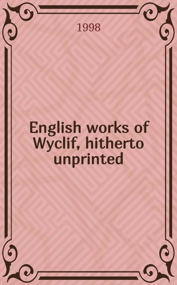 English works of Wyclif, hitherto unprinted = Английские труды Уиклифа, прежде неопубликованные
